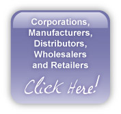 Corporations, Manufacturers, Distributors, Wholesalers and Retailers - Click Here!